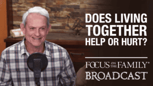 Promotional image for the Focus on the Family broadcast "Does Living Together Help or Hurt?"